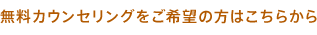 無料カウンセリングをご希望の方はこちらから