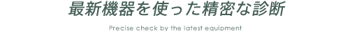 最新機器を使った精密な診断