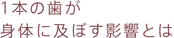 1本の歯が身体に及ぼす影響とは